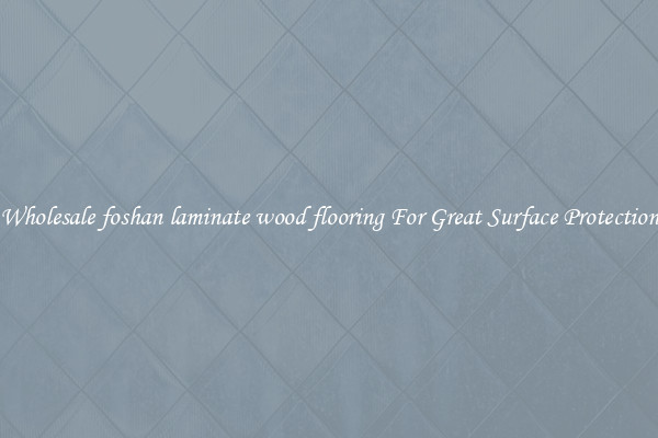 Wholesale foshan laminate wood flooring For Great Surface Protection