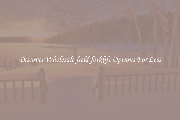 Discover Wholesale field forklift Options For Less
