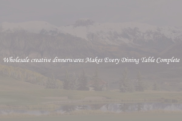Wholesale creative dinnerwares Makes Every Dining Table Complete