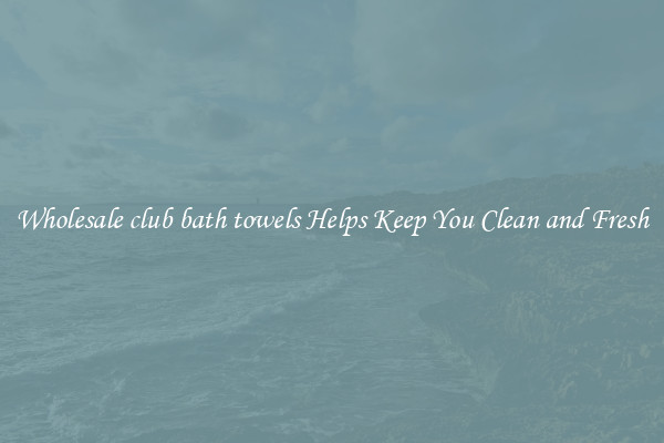 Wholesale club bath towels Helps Keep You Clean and Fresh