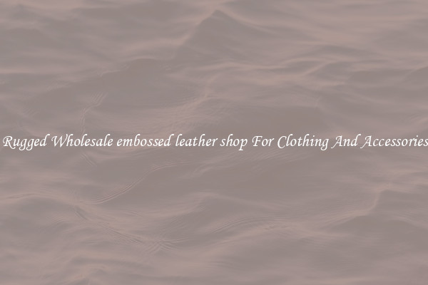 Rugged Wholesale embossed leather shop For Clothing And Accessories