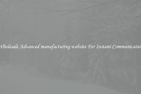 Wholesale Advanced manufacturing website For Instant Communication