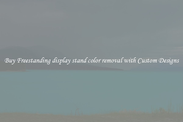 Buy Freestanding display stand color removal with Custom Designs