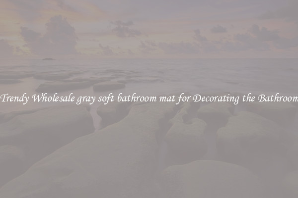 Trendy Wholesale gray soft bathroom mat for Decorating the Bathroom