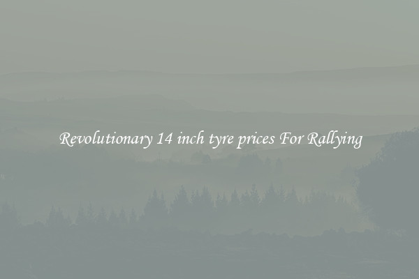 Revolutionary 14 inch tyre prices For Rallying