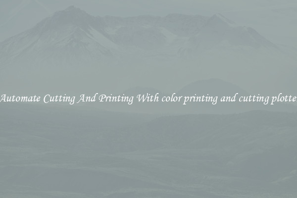 Automate Cutting And Printing With color printing and cutting plotter