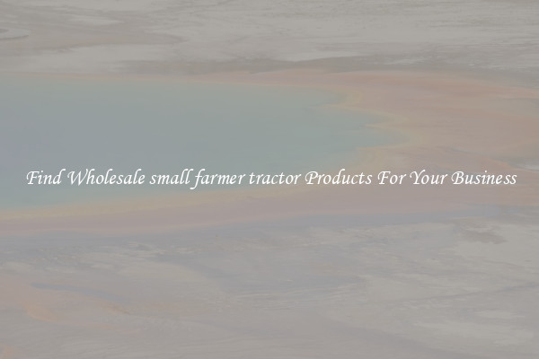 Find Wholesale small farmer tractor Products For Your Business