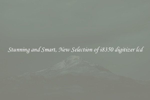 Stunning and Smart, New Selection of i8350 digitizer lcd