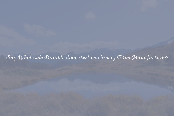 Buy Wholesale Durable door steel machinery From Manufacturers