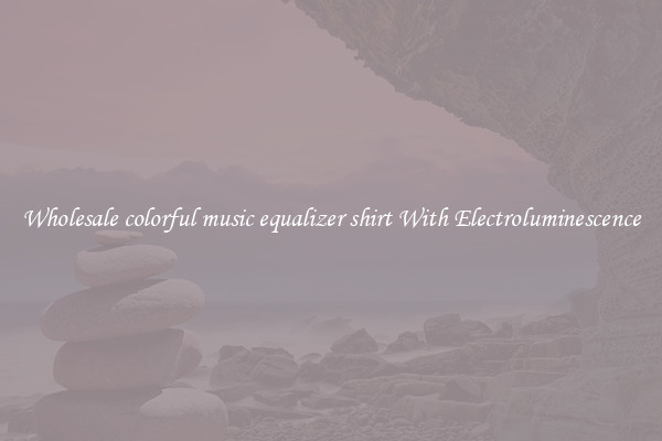 Wholesale colorful music equalizer shirt With Electroluminescence