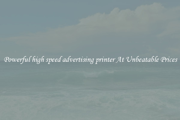 Powerful high speed advertising printer At Unbeatable Prices
