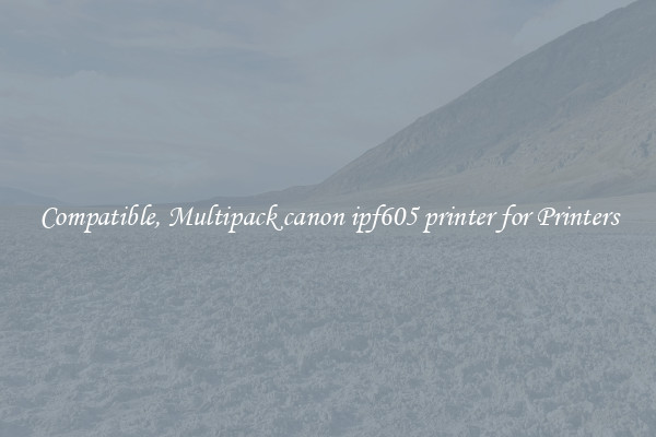 Compatible, Multipack canon ipf605 printer for Printers