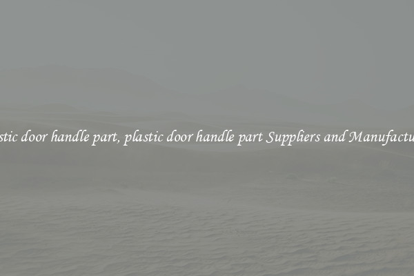 plastic door handle part, plastic door handle part Suppliers and Manufacturers