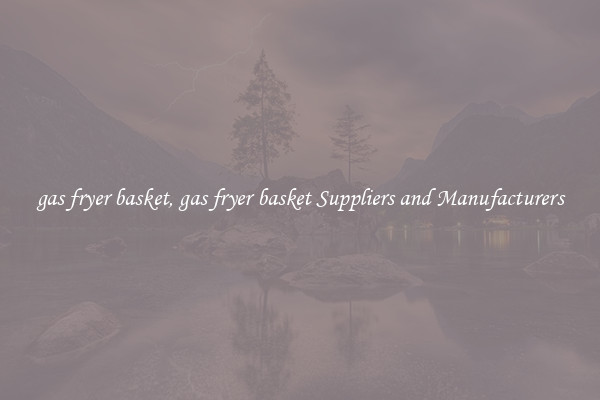 gas fryer basket, gas fryer basket Suppliers and Manufacturers