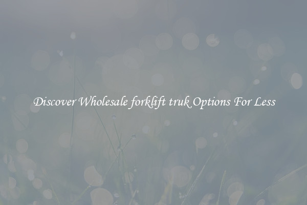 Discover Wholesale forklift truk Options For Less