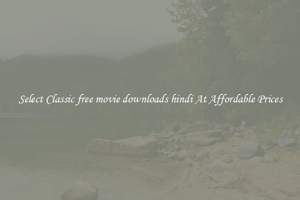 Select Classic free movie downloads hindi At Affordable Prices
