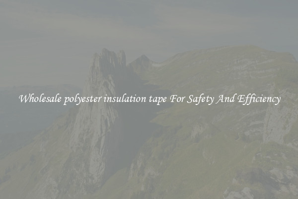 Wholesale polyester insulation tape For Safety And Efficiency