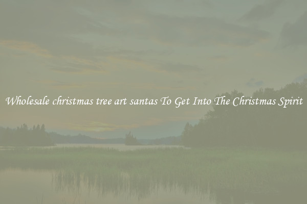 Wholesale christmas tree art santas To Get Into The Christmas Spirit