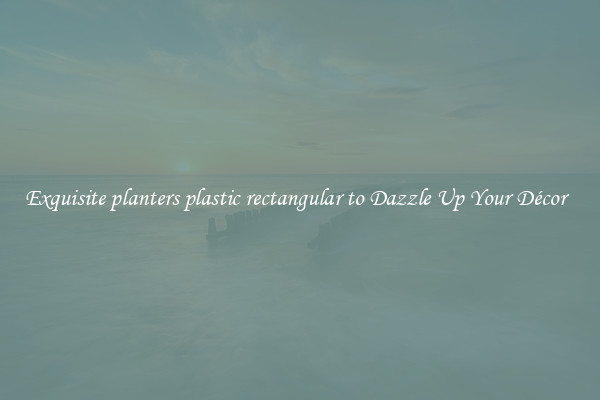 Exquisite planters plastic rectangular to Dazzle Up Your Décor  