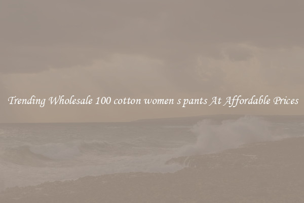 Trending Wholesale 100 cotton women s pants At Affordable Prices