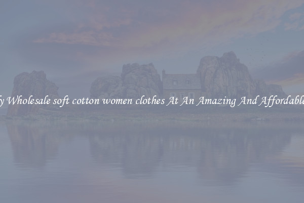Lovely Wholesale soft cotton women clothes At An Amazing And Affordable Price