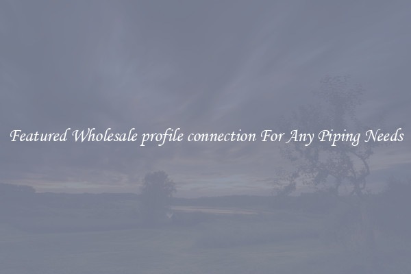 Featured Wholesale profile connection For Any Piping Needs