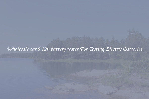 Wholesale car 6 12v battery tester For Testing Electric Batteries