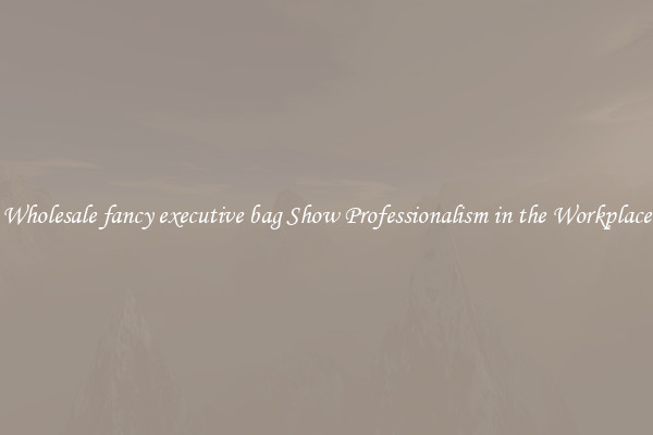 Wholesale fancy executive bag Show Professionalism in the Workplace