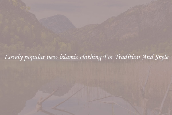 Lovely popular new islamic clothing For Tradition And Style