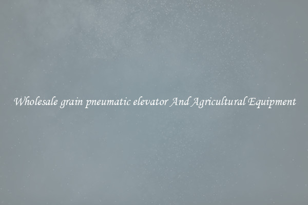 Wholesale grain pneumatic elevator And Agricultural Equipment