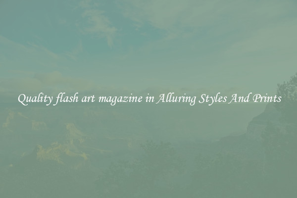 Quality flash art magazine in Alluring Styles And Prints