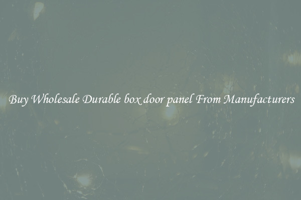 Buy Wholesale Durable box door panel From Manufacturers