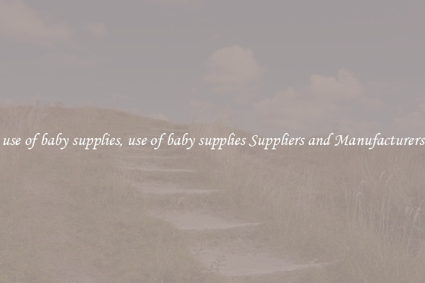use of baby supplies, use of baby supplies Suppliers and Manufacturers
