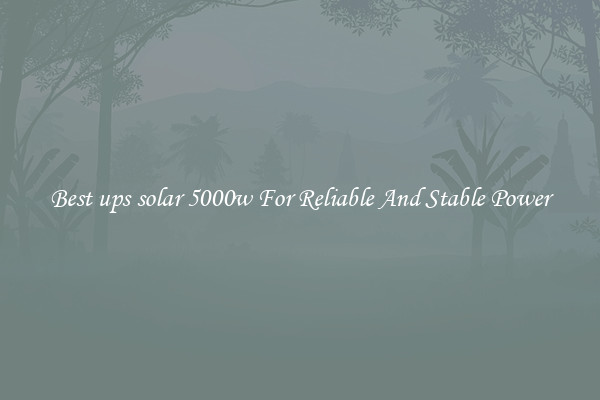 Best ups solar 5000w For Reliable And Stable Power