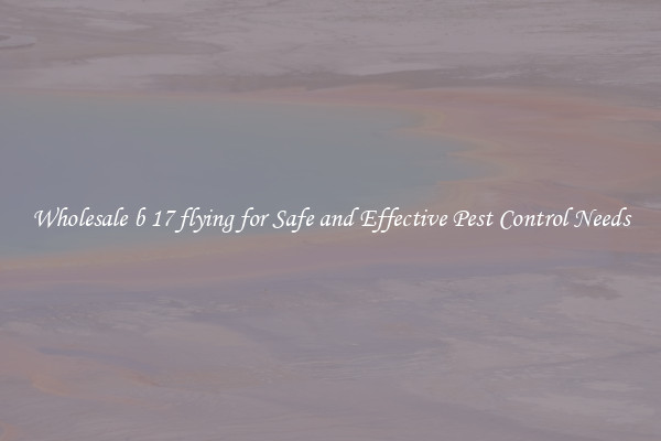Wholesale b 17 flying for Safe and Effective Pest Control Needs