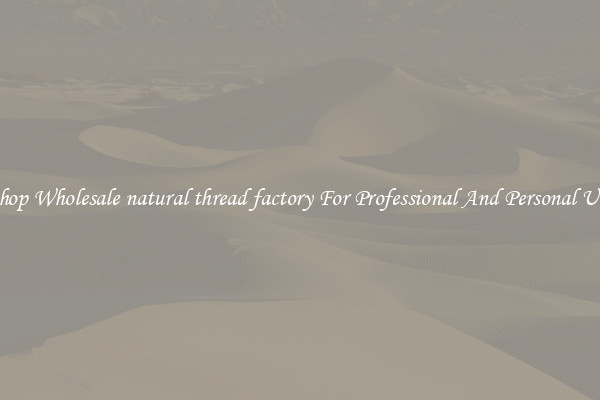 Shop Wholesale natural thread factory For Professional And Personal Use