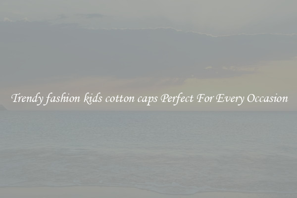 Trendy fashion kids cotton caps Perfect For Every Occasion