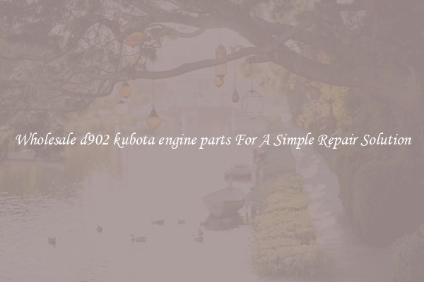 Wholesale d902 kubota engine parts For A Simple Repair Solution