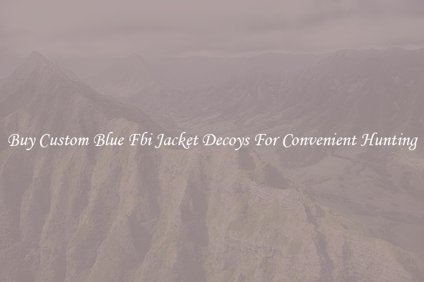 Buy Custom Blue Fbi Jacket Decoys For Convenient Hunting