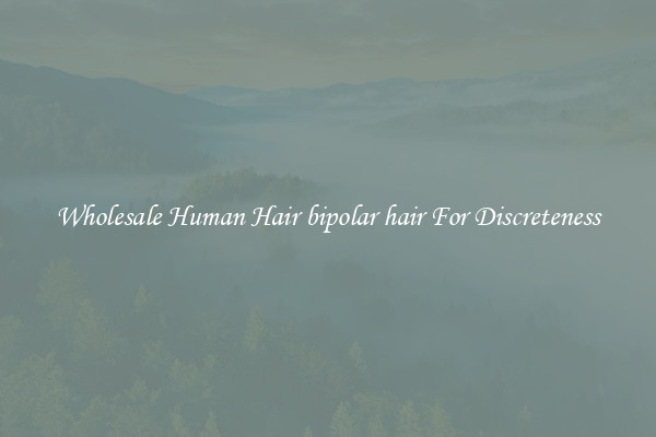 Wholesale Human Hair bipolar hair For Discreteness