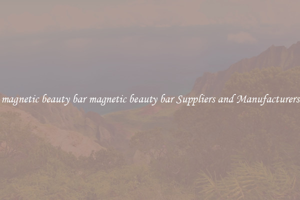 magnetic beauty bar magnetic beauty bar Suppliers and Manufacturers