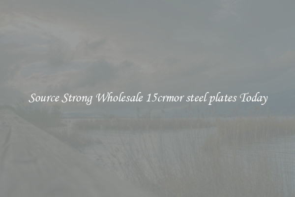 Source Strong Wholesale 15crmor steel plates Today