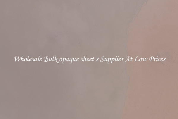 Wholesale Bulk opaque sheet s Supplier At Low Prices