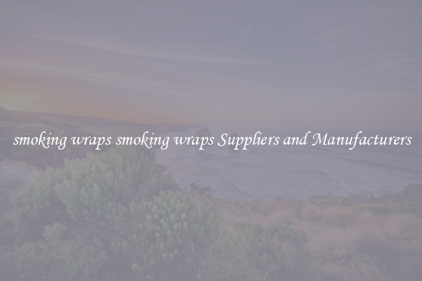 smoking wraps smoking wraps Suppliers and Manufacturers