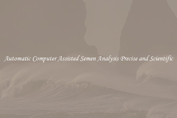 Automatic Computer Assisted Semen Analysis Precise and Scientific
