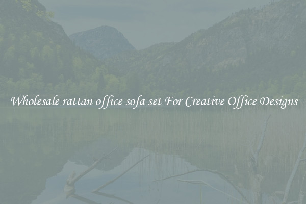 Wholesale rattan office sofa set For Creative Office Designs