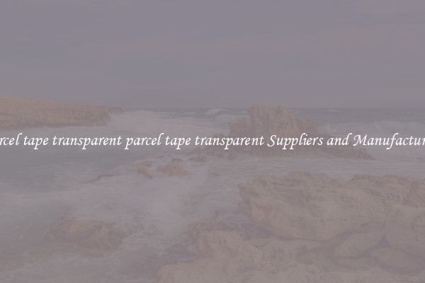 parcel tape transparent parcel tape transparent Suppliers and Manufacturers