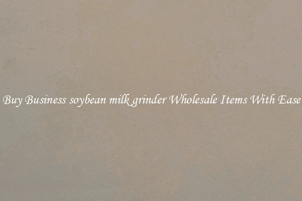 Buy Business soybean milk grinder Wholesale Items With Ease