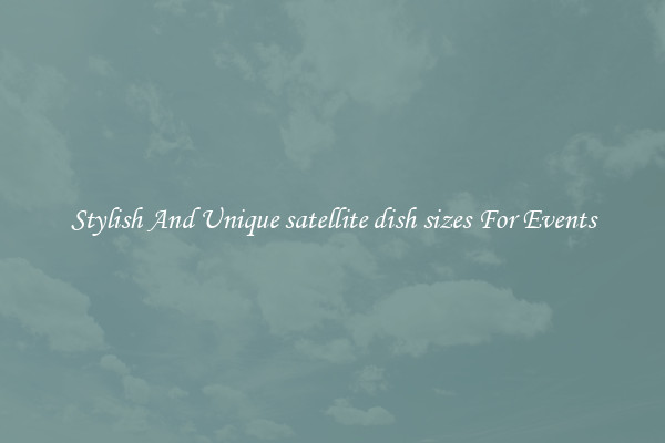 Stylish And Unique satellite dish sizes For Events