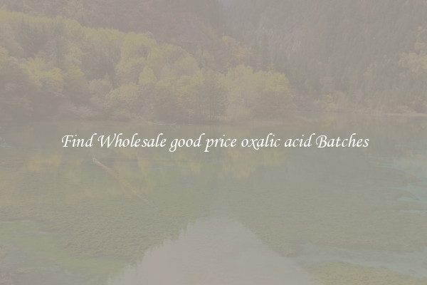 Find Wholesale good price oxalic acid Batches